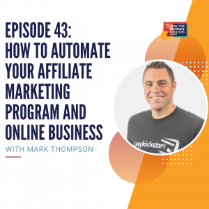Episode 43: How to Automate Your Affiliate Marketing Program and Online Business with Mark Thompson