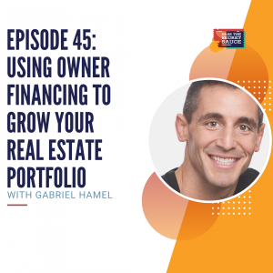 Episode 45: Using Owner Financing to Grow Your Real Estate Portfolio with Gabriel Hamel