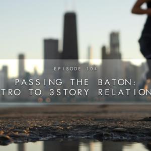 104. Passing the Baton: An Intro to 3Story Relationships