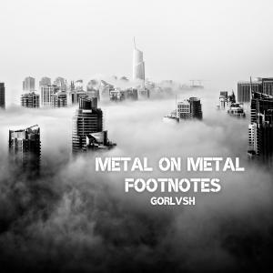 Metal on Metal Footnotes - Gorlvsh