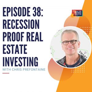 Episode 38: Recession Proof Real Estate Investing with Chris Prefontaine