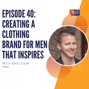 Episode 40: Creating a Clothing Brand for Men that Inspires with Kris Lovin