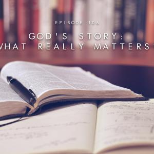 106. God's Story: What Really Matters?
