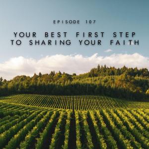 107. Your Best First Step To Sharing Your Faith