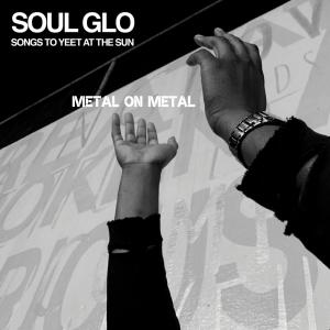 Metal on Metal - Soul Glo