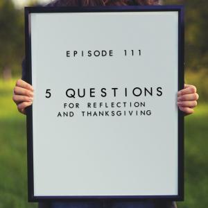 111. 5 Questions for Reflection and Thanksgiving