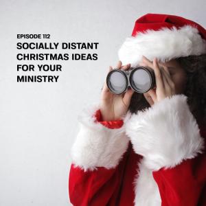 112. Socially Distant Christmas Ideas for Your Ministry