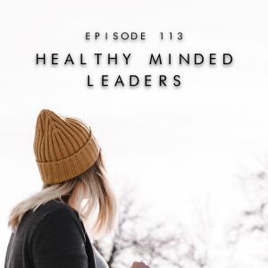 113. Healthy Minded Leaders