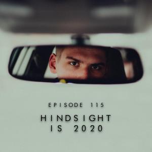 115. Hindsight is 2020