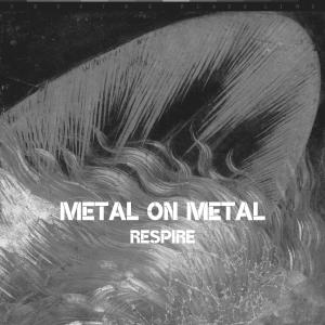 Metal on Metal - Respire