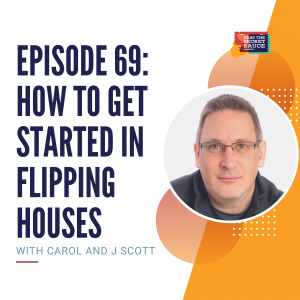 Episode 69: How to Get Started in Flipping Houses with Carol and J Scott