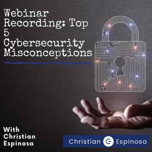 Webinar Recording: Top 5 Cybersecurity Misconceptions