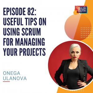 Episode 82: Useful Tips on Using Scrum for Managing Your Projects with Onega Ulanova