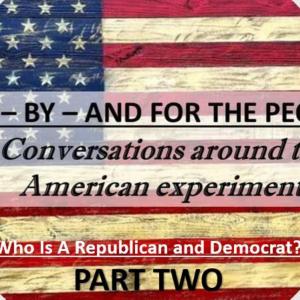 PART TWO! Who Are Democrats and Republicans Now? Of-By-and For the People! Things Are Shifting!
