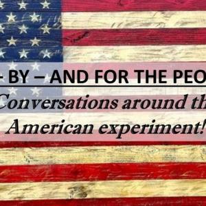 Of-By-and For the People/DTB Podcast Mashup! Talking about the American Experiment!