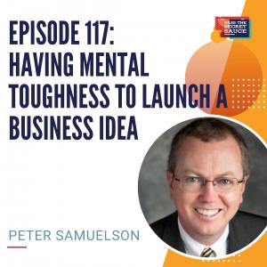 Episode 117: Having Mental Toughness to Launch A Business Idea with Peter Samuelson