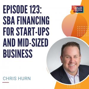 Episode 123: SBA Financing For Start-Ups And Mid-Sized Business with Chris Hurn