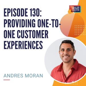 Episode 130: Providing One-to-One Customer Experiences with Andres Moran