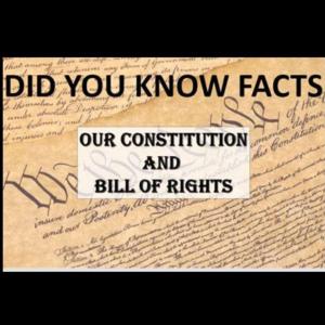 DID YOU KNOW FACTS about our Constitution and Bill of Rights!