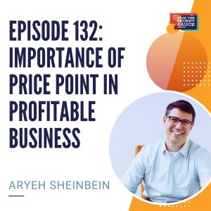 Episode 132: Importance of Price Point in Profitable Business with Aryeh Sheinbein