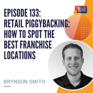 Episode 133:  How to Spot the Best Franchise Locations with Brynson Smith