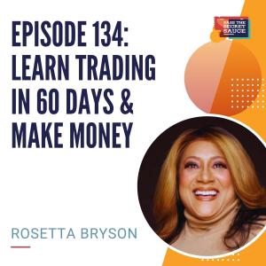 Episode 134: Learn Trading in 60 days and Make Money with Rosetta Bryson