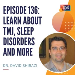 Episode 136: Learn about TMJ, Sleep Disorders and More with Dr. David Shirazi