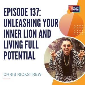 Episode 137: Unleashing Your Inner Lion and Living Full Potential with Chris Rickstrew