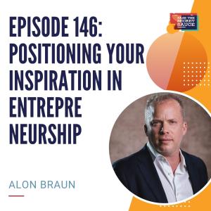 Episode 146: Positioning Your Inspiration in Entrepreneurship with Alon Braun