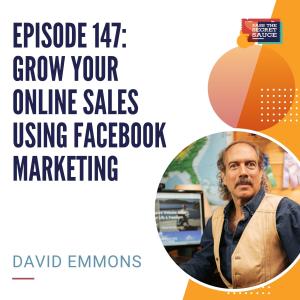 Episode 147: Grow Your Online Sales Using  Facebook Marketing with David Emmons