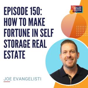 Episode 150: How to Make Fortune in Self Storage Real Estate with Joe Evangelisti