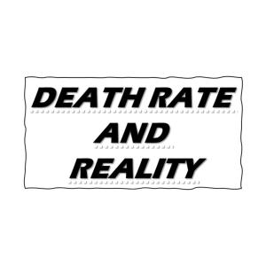 Short Outtake! Of-By-and For the People! DEATH RATES, SCIENCE, AND REALITY!
