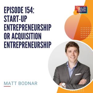 Episode 154: Start-Up Entrepreneurship or Acquisition Entrepreneurship with Matt Bodnar