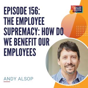 Episode 156: The Employee Supremacy - How Do We Benefit Our Employees with Andy Alsop