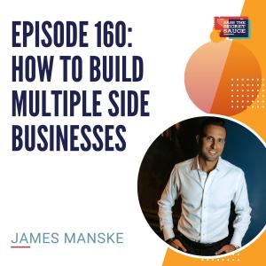 Episode 160: How To Build Multiple Side Businesses with James Manske