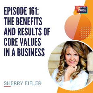 Episode 161: The Benefits and Results of Core Values in a Business with Sherry Eifler