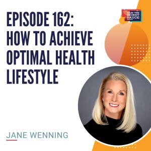 Episode 162: How to Achieve Optimal Health Lifestyle with Jane Wenning
