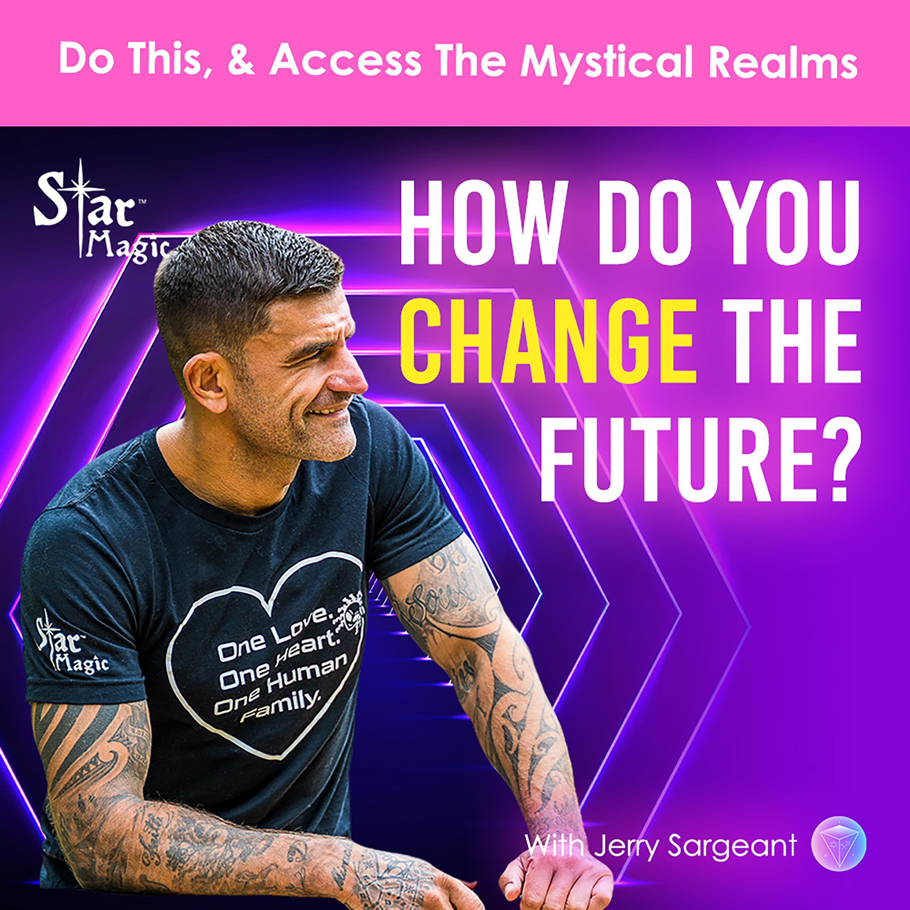 How Do You Change The Future? Do This One Thing & Access The Mystical Realms