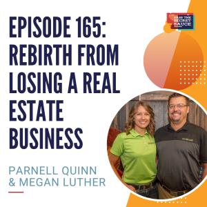 Episode 165: Rebirth From Losing A Real Estate Business with Parnell Quinn & Megan Luther
