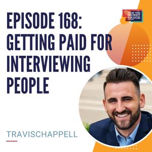 Episode 168: Getting Paid For Interviewing People with Travis Chappell