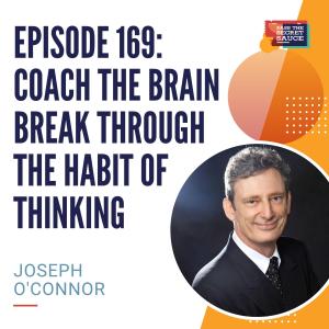 Episode 169: Coach the Brain, Break through the Habit of Thinking with Joseph O'Connor