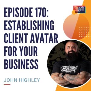 Episode 170: Establishing Client Avatar for Your Business with John Highley