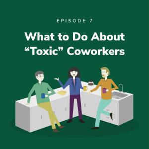 What to Do About “Toxic” Coworkers