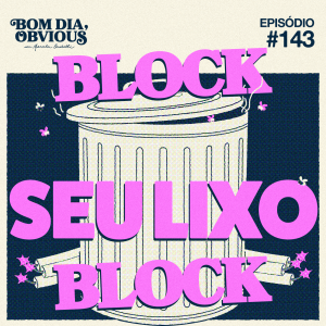 #143/ block - seu lixo - block, com Dandara Pagu e Naetê