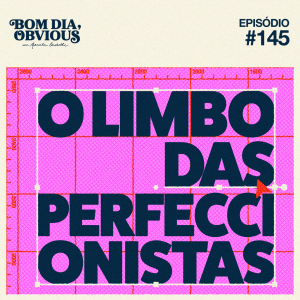 #145/ o limbo das perfeccionistas, com Fe Negrão