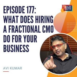 Episode 177: How Does Hiring A Fractional CMO Help Your Business with Avi Kumar