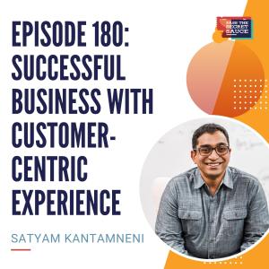 Episode 180: How To Make Business Succesful with Customer-centric Experience with Satyam Kantamneni