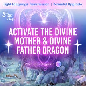 Activate The Divine Mother & Divine Father Dragon Light Language Transmission