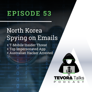 Tevora Talks - North Korea Spying on Emails + T-Mobile's Insider Threat + Top Impersonated Apps + Australian Hacker Arrested!