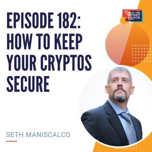 Episode 182: How To Keep Your Cryptos Secure with Seth Maniscalco